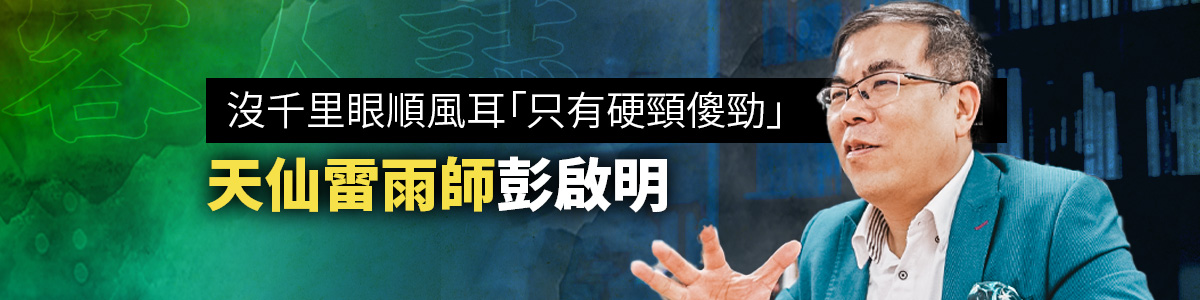 客人誌／天仙雷雨師彭啟明　沒千里眼順風耳「只有硬頸傻勁」